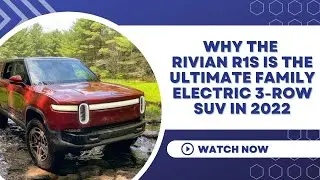 Why The Rivian R1S Is The Ultimate Family Electric 3-Row SUV In 2022