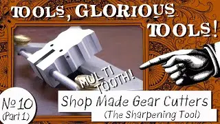 Tools, Glorious Tools! #10 (Part 1) - Shop Made Gear Cutters - The Sharpening Tool