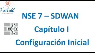 NSE 7 - SDWAN - CAPITULO 1 - CONFIGURACION INICIAL