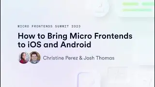 How to Bring Micro Frontends to iOS and Android | Micro Frontends Summit 2023