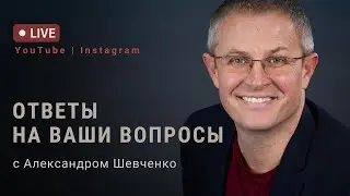 Ответы на ваши вопросы. Прямой эфир Александра Шевченко.