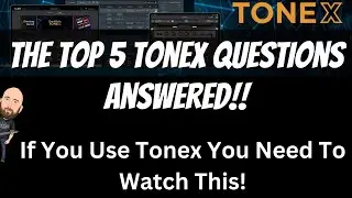 The TOP 5 TONEX QUESTIONS Answered | If You Use Tonex You Need To Watch This!