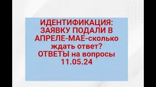 ИДЕНТИФИКАЦИЯ:ждем ответ до 30 дней сейчас!Ответы на вопросы 11.05.24