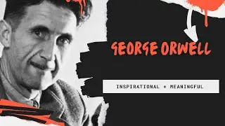 George Orwell's Words, Inspirational and Full of Deep Meaning