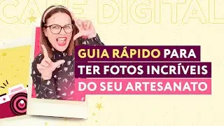 GUIA RÁPIDO PARA TER FOTOS INCRÍVEIS DO SEU ARTESANATO | CAFÉ DIGITAL COM A BLOOM