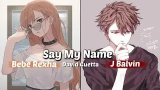 「Nightcore」➼ Say My Name (Switching Vocals/Lyrics)♬