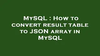 MySQL : How to convert result table to JSON array in MySQL