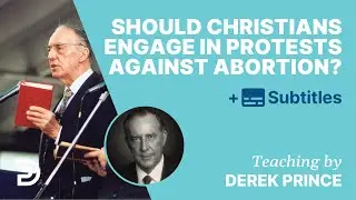 Should Christians Engage In Protests Against Abortion? | Q&A With Derek Prince