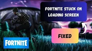 Fix Fortnite Stuck On Loading Screen