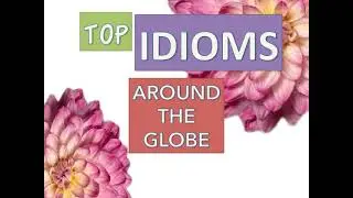 LESSON 17: ENGLISH- TOP IDIOMS AROUND THE GLOBE