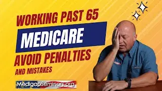 Working Past 65- Avoid Medicare Penalties & Mistakes!