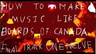 How To Sound Like Board of Canada Finished Track - Onetwelve