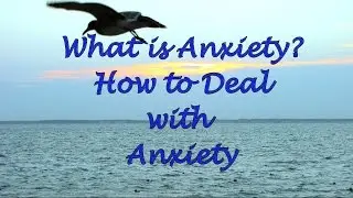 What is Anxiety? How to Deal with Anxiety