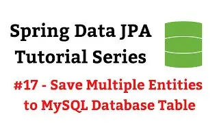 Spring Data JPA Tutorial - #17 - saveAll() Method | Save Multiple Entities to MySQL Database Table