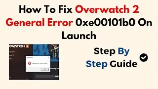 How To Fix Overwatch 2 General Error 0xe00101b0 On Launch