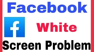 How To Fix Facebook White Screen Problem Solve