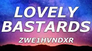 ZWE1HVNDXR - LOVELY BASTARDS (Lyrics) - "Smoking weed with you, in your bed I saw"