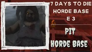 Pit Horde Base - S 3 E 3 - 7 Days to Die