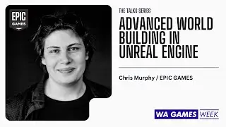 Advanced World Building in Unreal Engine - Chris Murphy / Epic Games for WA Games Week 2023