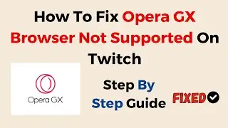 How To Fix Opera GX Browser Not Supported On Twitch