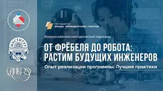 Всероссийский методический марафон: От Фрёбеля до робота: растим будущих инженеров — лучшие практики