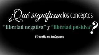 ¿QUÉ SIGNIFICAN los conceptos "libertad negativa" y "libertad positiva"?