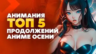 ТОП 5 ПРОДОЛЖЕНИЙ АНИМЕ ОСЕНИ 2023