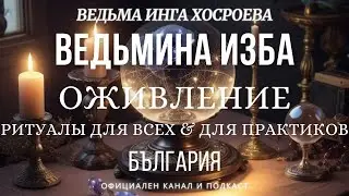 ОЖИВЛЕНИЕ...РИТУАЛЫ ДЛЯ ВСЕХ&ПРАКТИКОВ...ВЕДЬМИНА ИЗБА, ВЕДЬМА ИНГА ХОСРОЕВА...2017 - 2023 г.