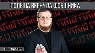 Польша вернула фсбшника [08.06.2023] | Важное для Уммы | Рашид Абдурахманов