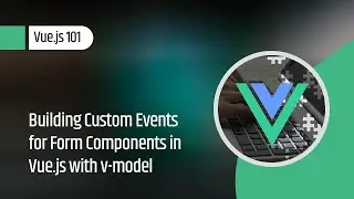 Vue.js 101 : Building Custom Events for Form Components in Vue.js with v-model