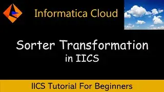 How to Create a Sorter Transformation In IICS | IICS Tutorial For Beginners