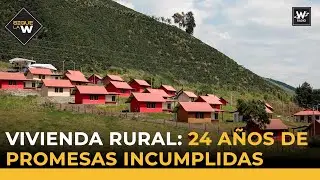 Vivienda rural: 24 años de promesas incumplidas a familias campesinas | Sigue La W | La W