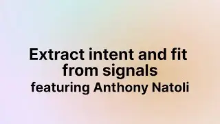 Extract intent and fit from signals (Anthony Natoli)