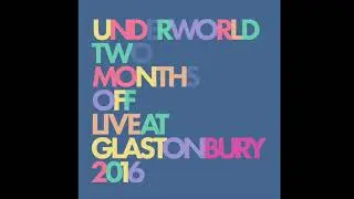 Underworld - Two Months Off (Live at Glastonbury 2016)