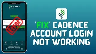 How to Fix Cadence Account Login Not Working 2024?