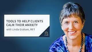 Tools to Help Clients Calm Their Anxiety with Linda Graham