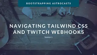 Session 1: Navigation with Tailwind CSS and Twitch Webhooks