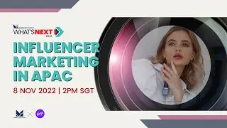 What's NEXT 2023: Influencer Marketing in APAC | Full Webinar