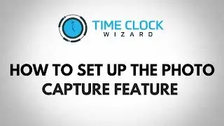 How to Set Up the Photo Capture Feature with Time Clock Wizard