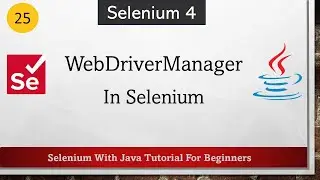 #25 How To Use WebDriverManager In Selenium | Selenium WebDriver Tutorial for Beginners