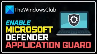 How to Enable Microsoft Defender Application Guard on Windows 11