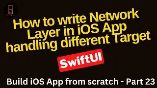 Build iOS App - Part 23- How to write Network Layer in iOS App handling different Target
