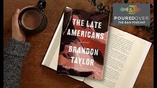 #PouredOver: Brandon Taylor on The Late Americans