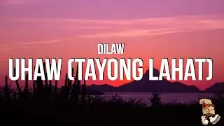 Dilaw - Uhaw (Tayong Lahat) (Lyrics)