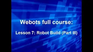 Webots full course Lesson 7: Robot Build (Part III)