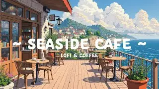 Seaside Coffee 🍵 Feel your peace & Relax 🌱 Coffee Morning | Lofi Hip Hop - Chill to work, relax