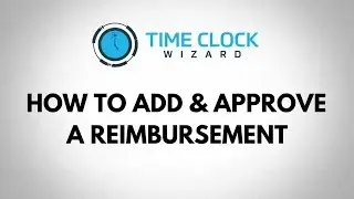 How To Add and Approve a Reimbursement in Time Clock Wizard