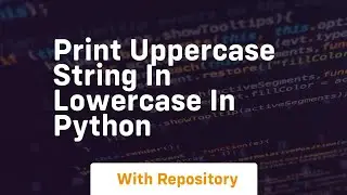 Print uppercase string in lowercase in python