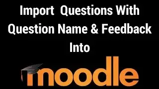 Import Moodle Questions With Question Name and Feedback