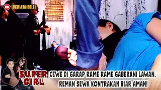 CEWE DI GARAP RAME RAME GABERANI LAWAN, REMAN SEWA KONTRAKAN BIAR AMAN! - SUPER GIRL